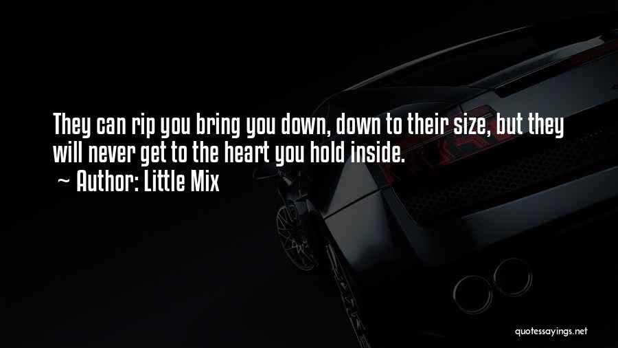 Little Mix Quotes: They Can Rip You Bring You Down, Down To Their Size, But They Will Never Get To The Heart You