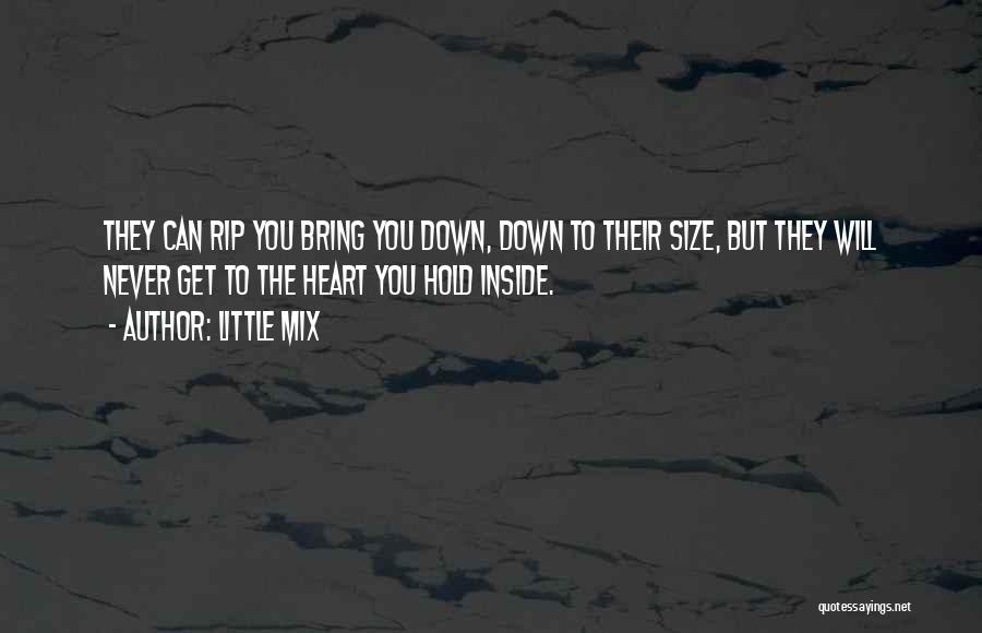 Little Mix Quotes: They Can Rip You Bring You Down, Down To Their Size, But They Will Never Get To The Heart You