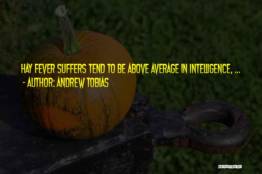 Andrew Tobias Quotes: Hay Fever Suffers Tend To Be Above Average In Intelligence, ...