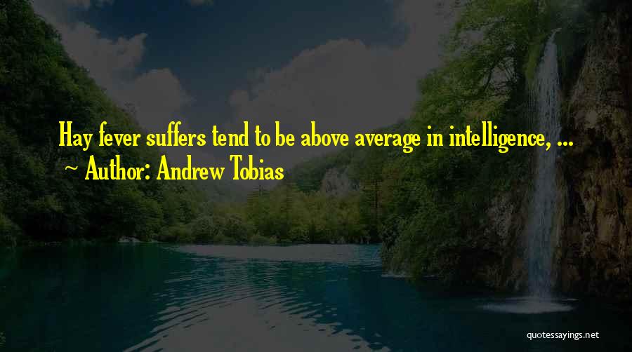 Andrew Tobias Quotes: Hay Fever Suffers Tend To Be Above Average In Intelligence, ...