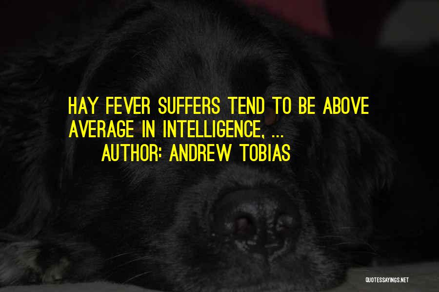 Andrew Tobias Quotes: Hay Fever Suffers Tend To Be Above Average In Intelligence, ...