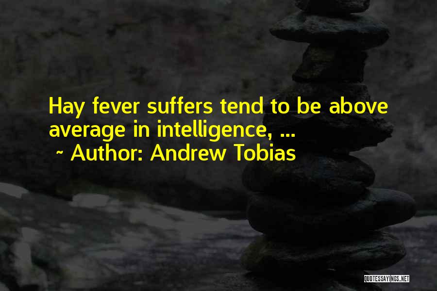 Andrew Tobias Quotes: Hay Fever Suffers Tend To Be Above Average In Intelligence, ...