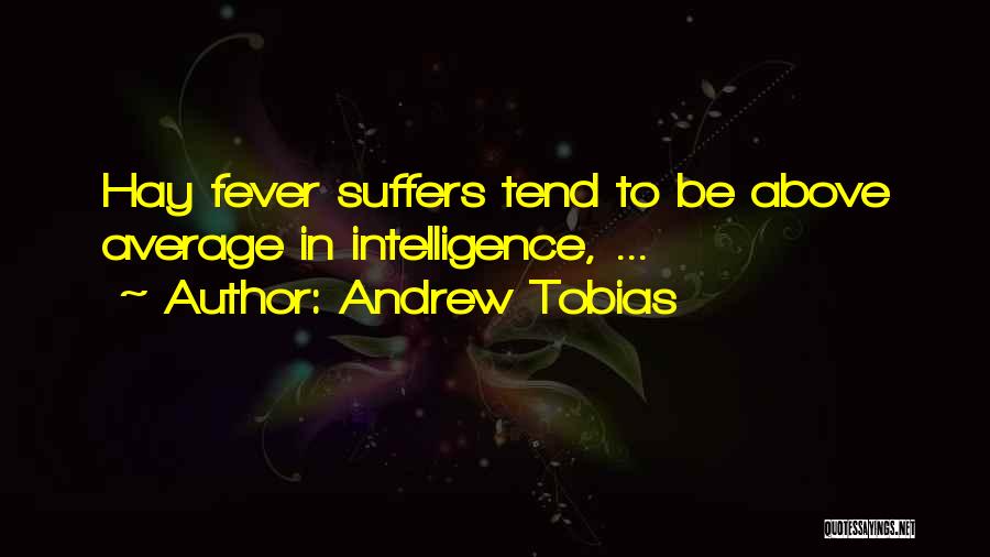 Andrew Tobias Quotes: Hay Fever Suffers Tend To Be Above Average In Intelligence, ...