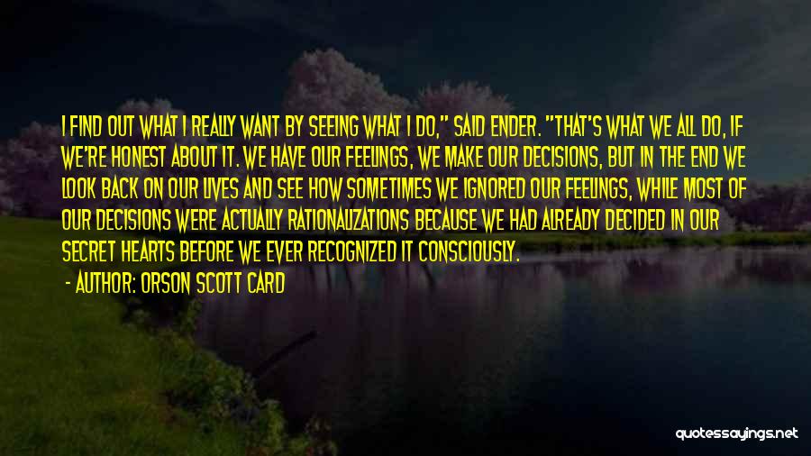 Orson Scott Card Quotes: I Find Out What I Really Want By Seeing What I Do, Said Ender. That's What We All Do, If