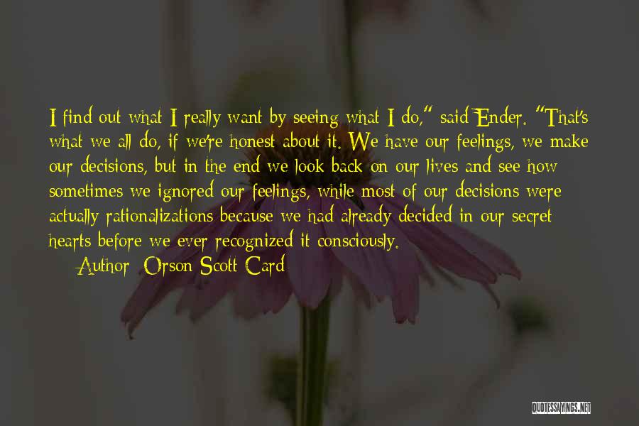 Orson Scott Card Quotes: I Find Out What I Really Want By Seeing What I Do, Said Ender. That's What We All Do, If