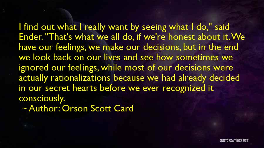 Orson Scott Card Quotes: I Find Out What I Really Want By Seeing What I Do, Said Ender. That's What We All Do, If