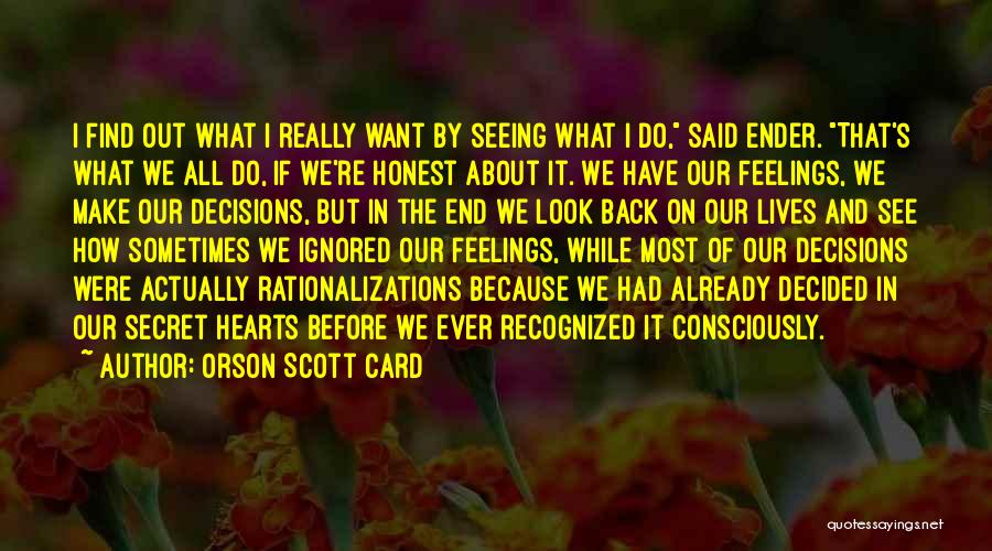 Orson Scott Card Quotes: I Find Out What I Really Want By Seeing What I Do, Said Ender. That's What We All Do, If
