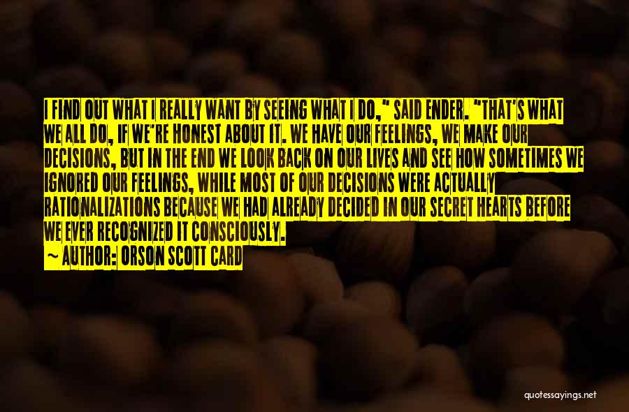 Orson Scott Card Quotes: I Find Out What I Really Want By Seeing What I Do, Said Ender. That's What We All Do, If