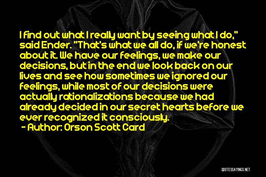 Orson Scott Card Quotes: I Find Out What I Really Want By Seeing What I Do, Said Ender. That's What We All Do, If