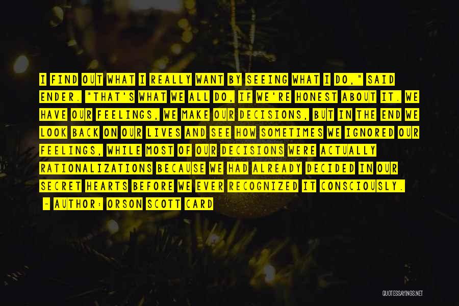 Orson Scott Card Quotes: I Find Out What I Really Want By Seeing What I Do, Said Ender. That's What We All Do, If