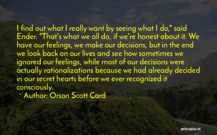 Orson Scott Card Quotes: I Find Out What I Really Want By Seeing What I Do, Said Ender. That's What We All Do, If