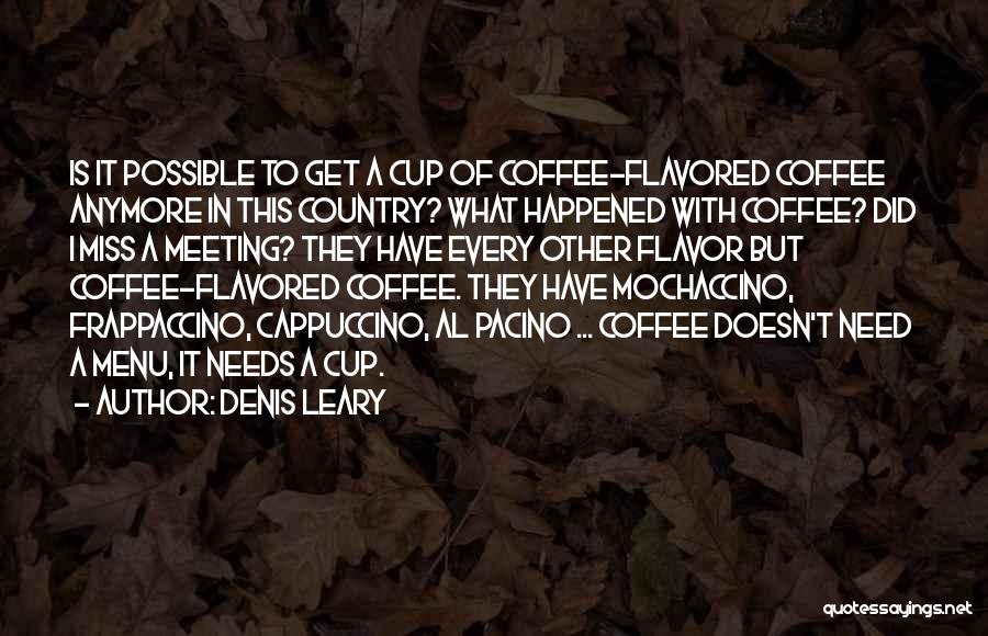 Denis Leary Quotes: Is It Possible To Get A Cup Of Coffee-flavored Coffee Anymore In This Country? What Happened With Coffee? Did I