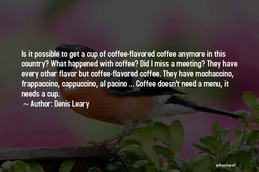 Denis Leary Quotes: Is It Possible To Get A Cup Of Coffee-flavored Coffee Anymore In This Country? What Happened With Coffee? Did I