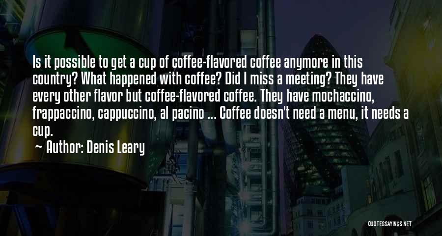 Denis Leary Quotes: Is It Possible To Get A Cup Of Coffee-flavored Coffee Anymore In This Country? What Happened With Coffee? Did I