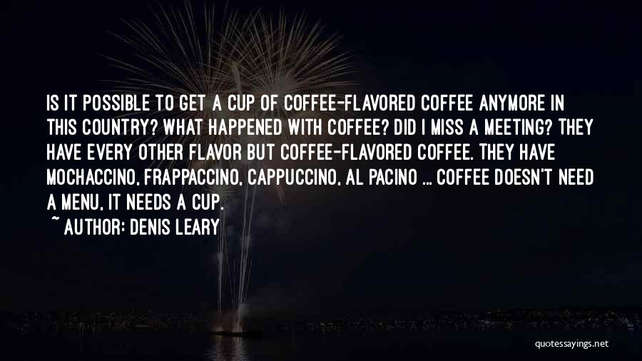 Denis Leary Quotes: Is It Possible To Get A Cup Of Coffee-flavored Coffee Anymore In This Country? What Happened With Coffee? Did I