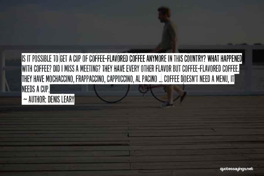 Denis Leary Quotes: Is It Possible To Get A Cup Of Coffee-flavored Coffee Anymore In This Country? What Happened With Coffee? Did I
