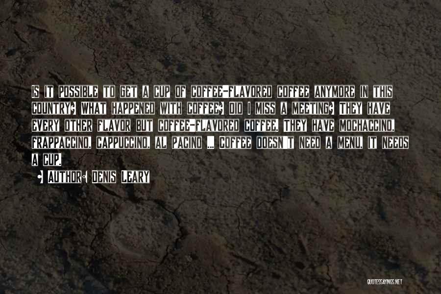 Denis Leary Quotes: Is It Possible To Get A Cup Of Coffee-flavored Coffee Anymore In This Country? What Happened With Coffee? Did I