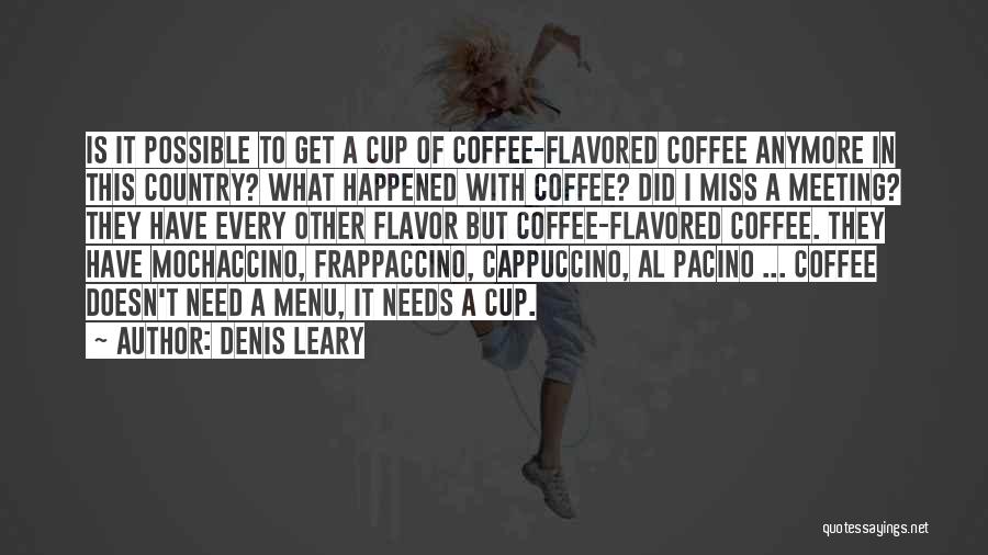 Denis Leary Quotes: Is It Possible To Get A Cup Of Coffee-flavored Coffee Anymore In This Country? What Happened With Coffee? Did I