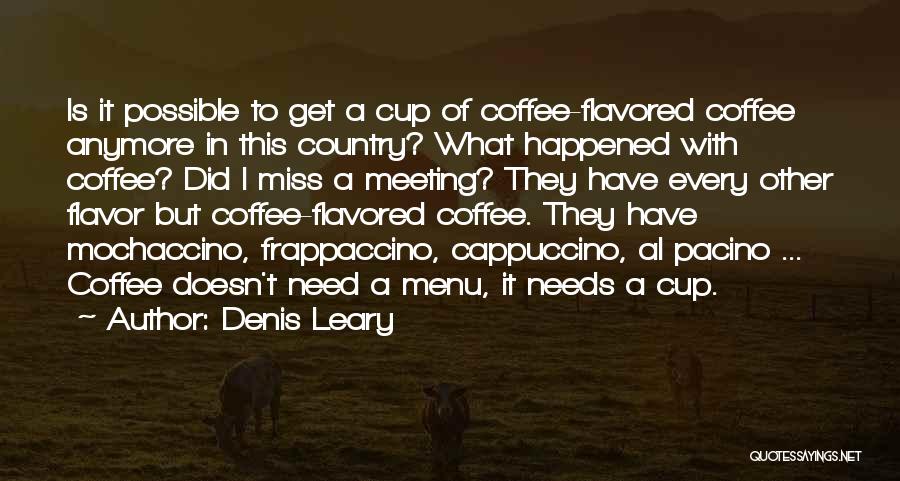 Denis Leary Quotes: Is It Possible To Get A Cup Of Coffee-flavored Coffee Anymore In This Country? What Happened With Coffee? Did I
