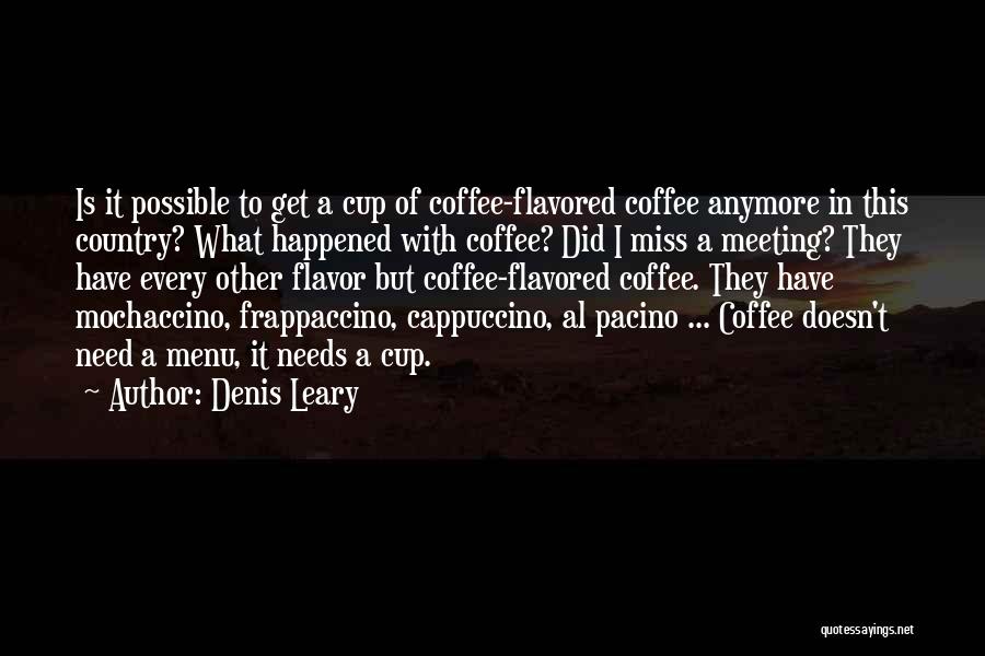 Denis Leary Quotes: Is It Possible To Get A Cup Of Coffee-flavored Coffee Anymore In This Country? What Happened With Coffee? Did I