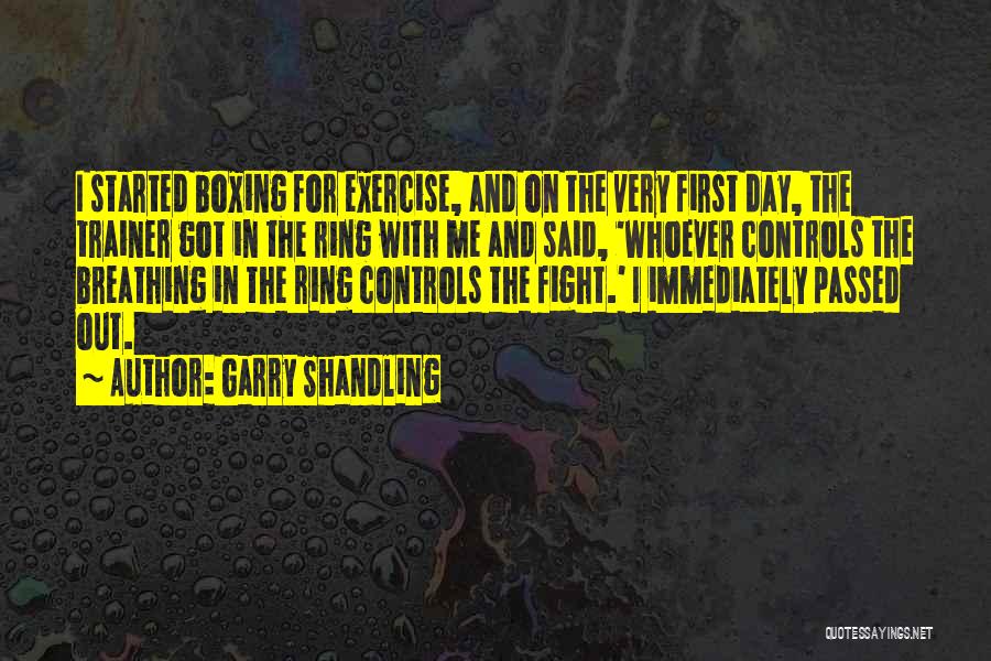 Garry Shandling Quotes: I Started Boxing For Exercise, And On The Very First Day, The Trainer Got In The Ring With Me And