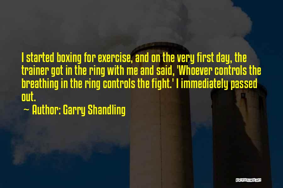 Garry Shandling Quotes: I Started Boxing For Exercise, And On The Very First Day, The Trainer Got In The Ring With Me And