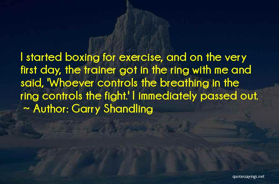 Garry Shandling Quotes: I Started Boxing For Exercise, And On The Very First Day, The Trainer Got In The Ring With Me And