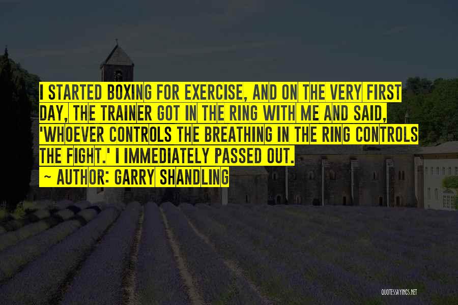 Garry Shandling Quotes: I Started Boxing For Exercise, And On The Very First Day, The Trainer Got In The Ring With Me And