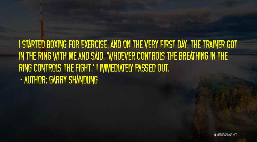 Garry Shandling Quotes: I Started Boxing For Exercise, And On The Very First Day, The Trainer Got In The Ring With Me And