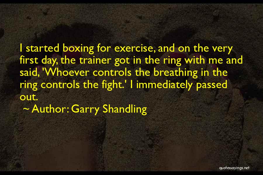 Garry Shandling Quotes: I Started Boxing For Exercise, And On The Very First Day, The Trainer Got In The Ring With Me And