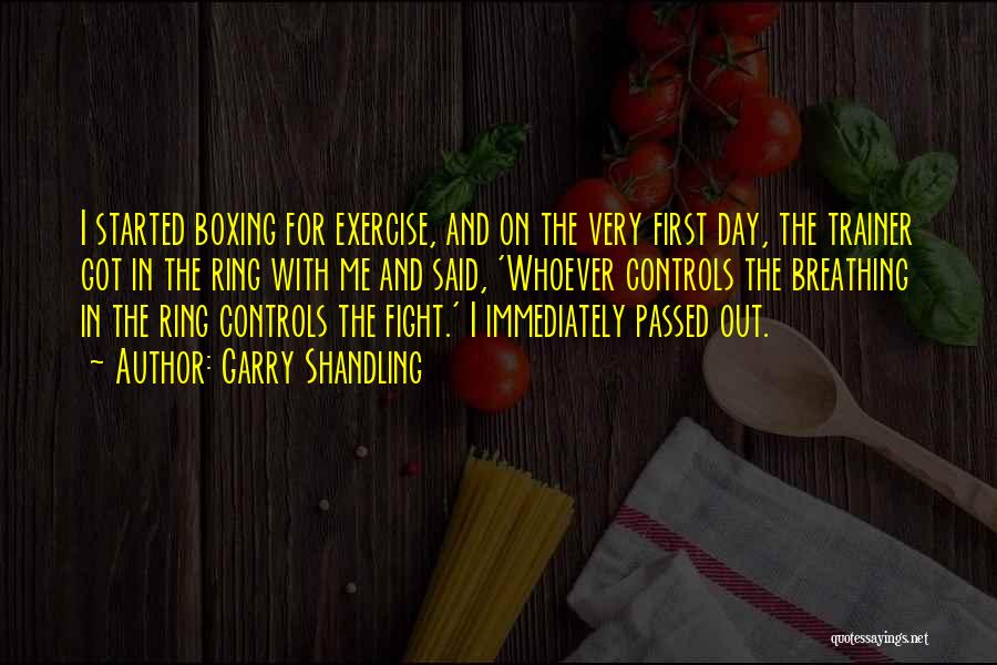 Garry Shandling Quotes: I Started Boxing For Exercise, And On The Very First Day, The Trainer Got In The Ring With Me And