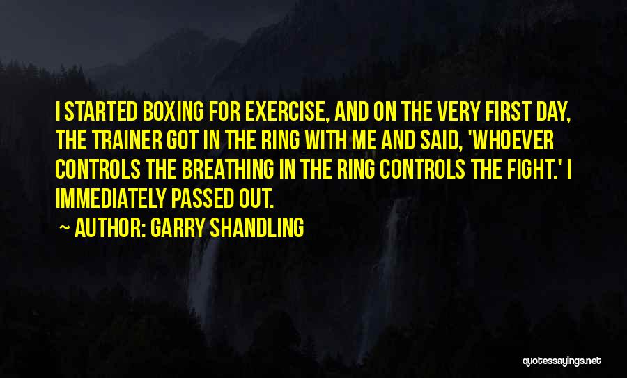 Garry Shandling Quotes: I Started Boxing For Exercise, And On The Very First Day, The Trainer Got In The Ring With Me And