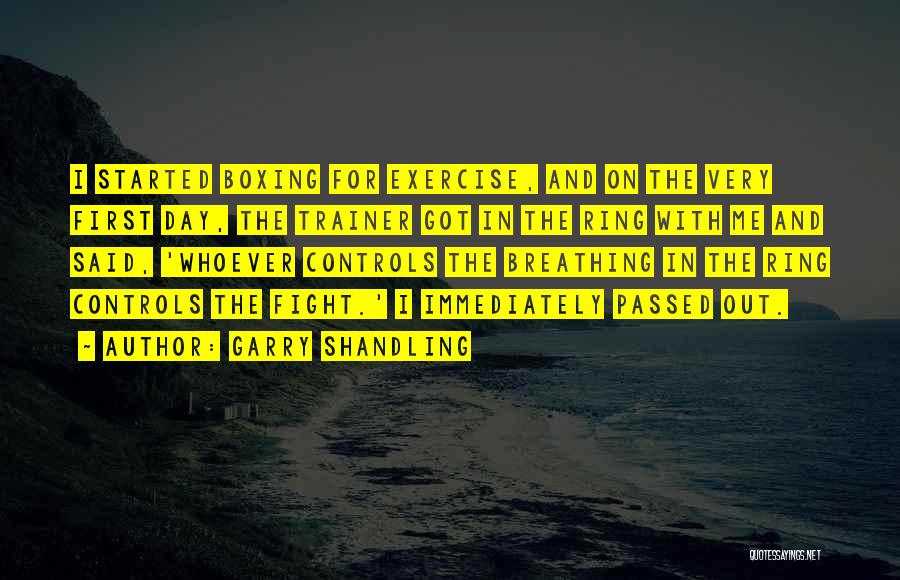 Garry Shandling Quotes: I Started Boxing For Exercise, And On The Very First Day, The Trainer Got In The Ring With Me And