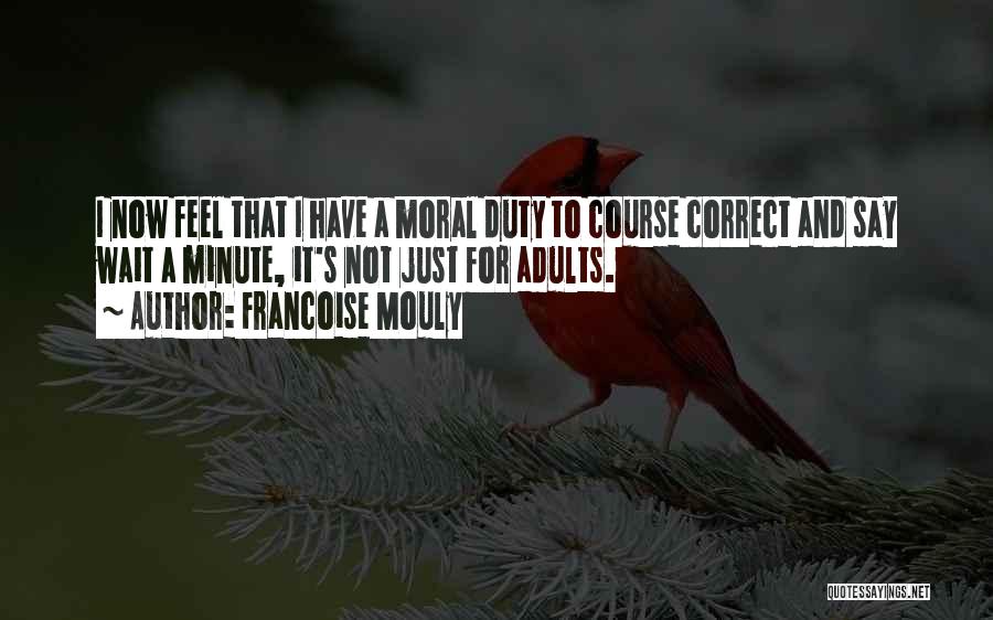 Francoise Mouly Quotes: I Now Feel That I Have A Moral Duty To Course Correct And Say Wait A Minute, It's Not Just