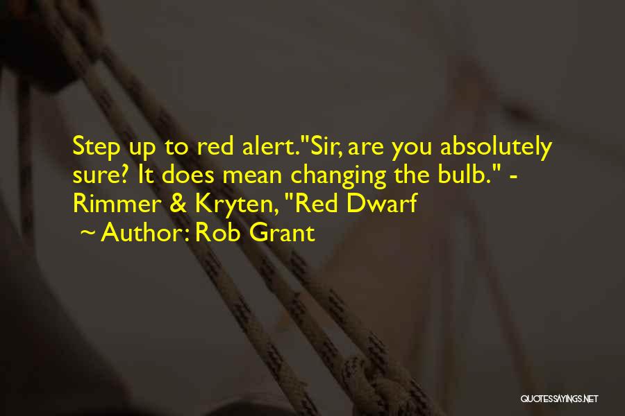 Rob Grant Quotes: Step Up To Red Alert.sir, Are You Absolutely Sure? It Does Mean Changing The Bulb. - Rimmer & Kryten, Red