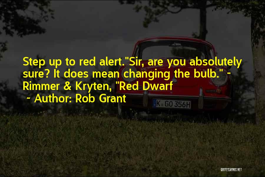 Rob Grant Quotes: Step Up To Red Alert.sir, Are You Absolutely Sure? It Does Mean Changing The Bulb. - Rimmer & Kryten, Red