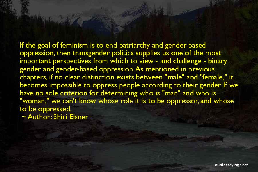 Shiri Eisner Quotes: If The Goal Of Feminism Is To End Patriarchy And Gender-based Oppression, Then Transgender Politics Supplies Us One Of The