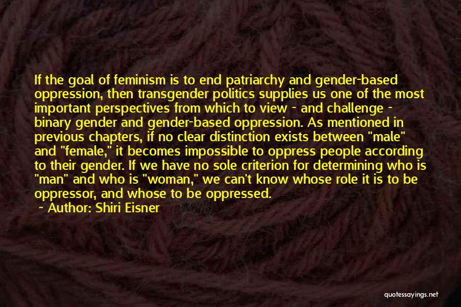 Shiri Eisner Quotes: If The Goal Of Feminism Is To End Patriarchy And Gender-based Oppression, Then Transgender Politics Supplies Us One Of The