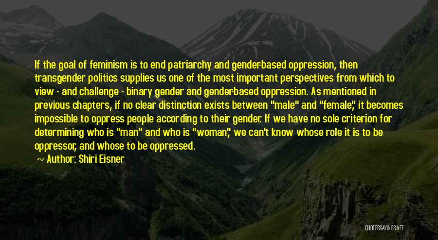 Shiri Eisner Quotes: If The Goal Of Feminism Is To End Patriarchy And Gender-based Oppression, Then Transgender Politics Supplies Us One Of The