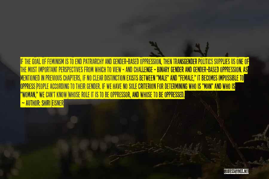 Shiri Eisner Quotes: If The Goal Of Feminism Is To End Patriarchy And Gender-based Oppression, Then Transgender Politics Supplies Us One Of The