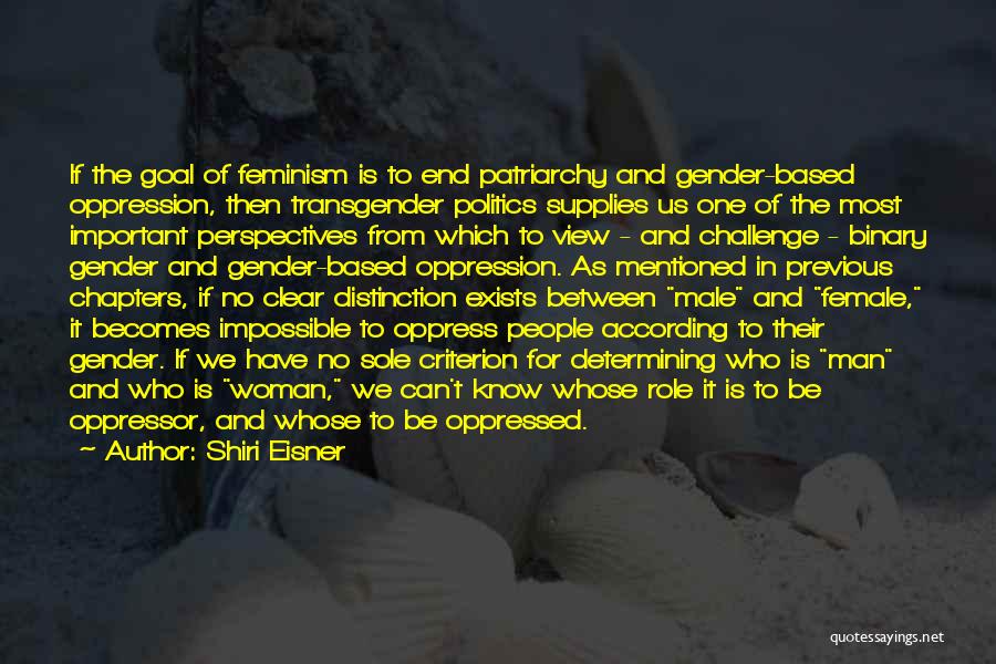 Shiri Eisner Quotes: If The Goal Of Feminism Is To End Patriarchy And Gender-based Oppression, Then Transgender Politics Supplies Us One Of The