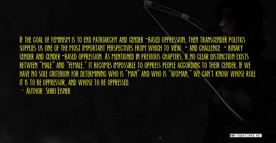 Shiri Eisner Quotes: If The Goal Of Feminism Is To End Patriarchy And Gender-based Oppression, Then Transgender Politics Supplies Us One Of The