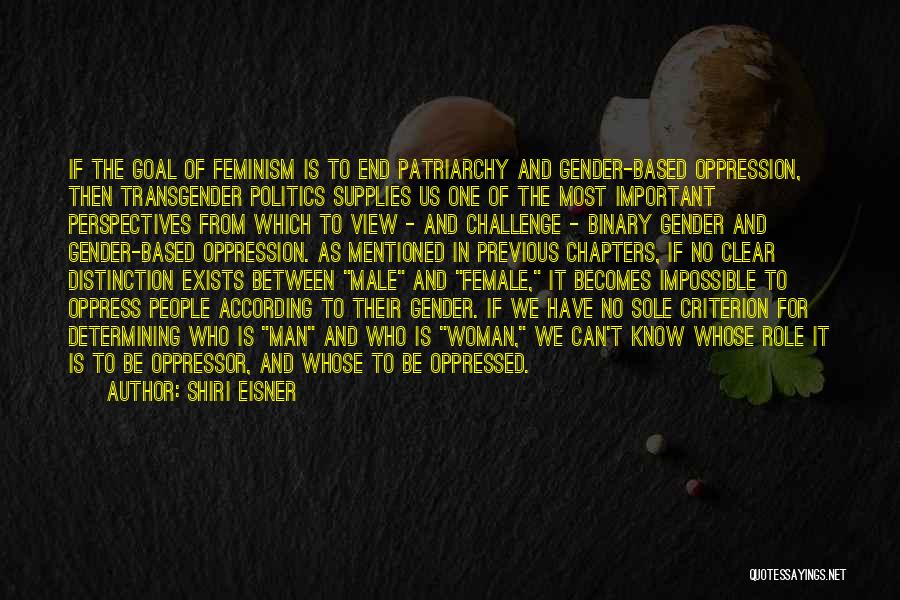 Shiri Eisner Quotes: If The Goal Of Feminism Is To End Patriarchy And Gender-based Oppression, Then Transgender Politics Supplies Us One Of The