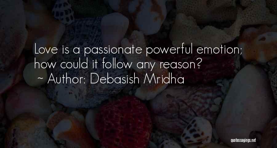 Debasish Mridha Quotes: Love Is A Passionate Powerful Emotion; How Could It Follow Any Reason?