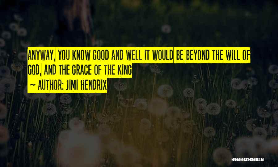 Jimi Hendrix Quotes: Anyway, You Know Good And Well It Would Be Beyond The Will Of God, And The Grace Of The King