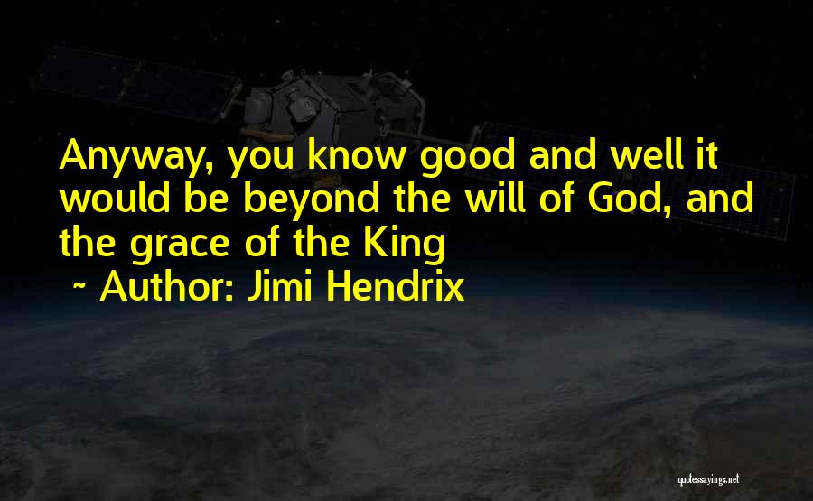 Jimi Hendrix Quotes: Anyway, You Know Good And Well It Would Be Beyond The Will Of God, And The Grace Of The King