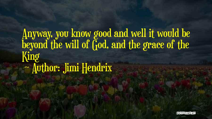 Jimi Hendrix Quotes: Anyway, You Know Good And Well It Would Be Beyond The Will Of God, And The Grace Of The King