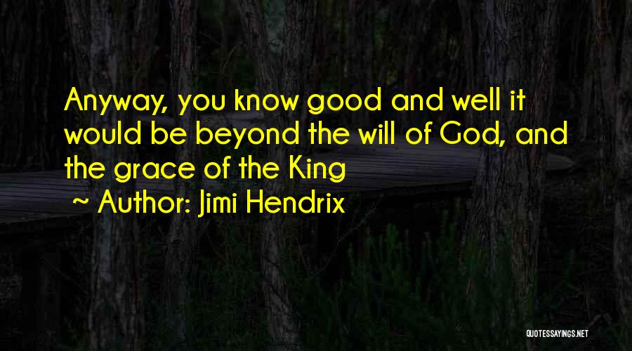 Jimi Hendrix Quotes: Anyway, You Know Good And Well It Would Be Beyond The Will Of God, And The Grace Of The King