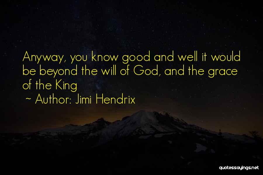 Jimi Hendrix Quotes: Anyway, You Know Good And Well It Would Be Beyond The Will Of God, And The Grace Of The King