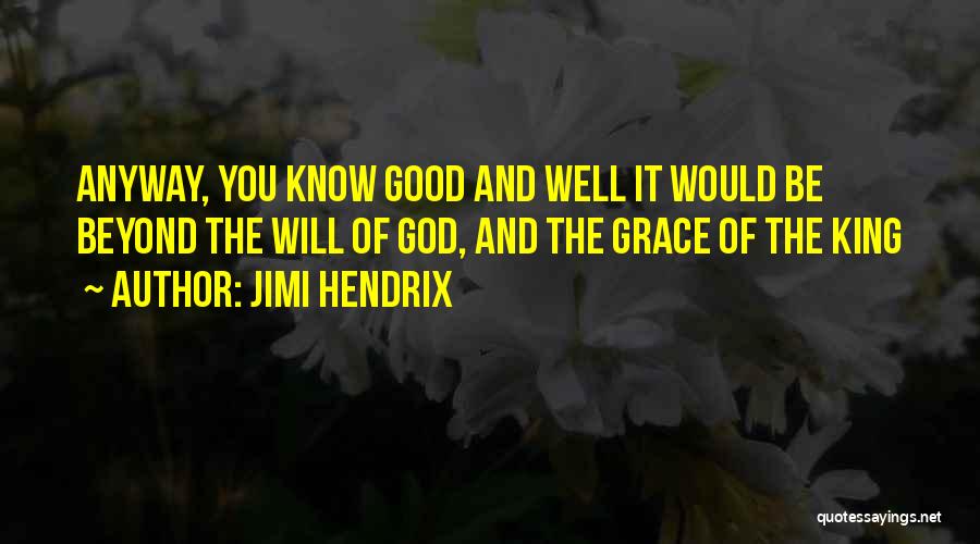 Jimi Hendrix Quotes: Anyway, You Know Good And Well It Would Be Beyond The Will Of God, And The Grace Of The King